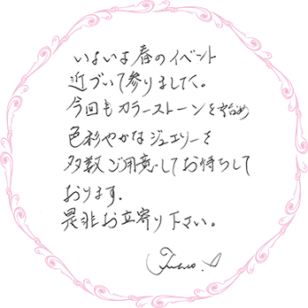 いよいよ春のイベント近づいて参りました。今回もカラーストーンを始め、色彩やかなジュエリーを多数ご用意してお待ちしております。ぜひお立ち寄り下さい。Junko.I